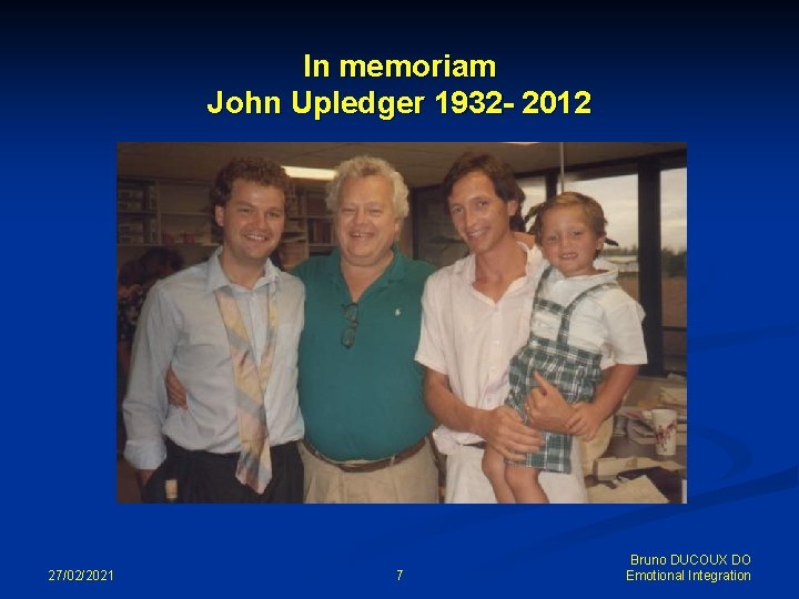 In memoriam John Upledger 1932 - 2012 27/02/2021 7 Bruno DUCOUX DO Emotional Integration