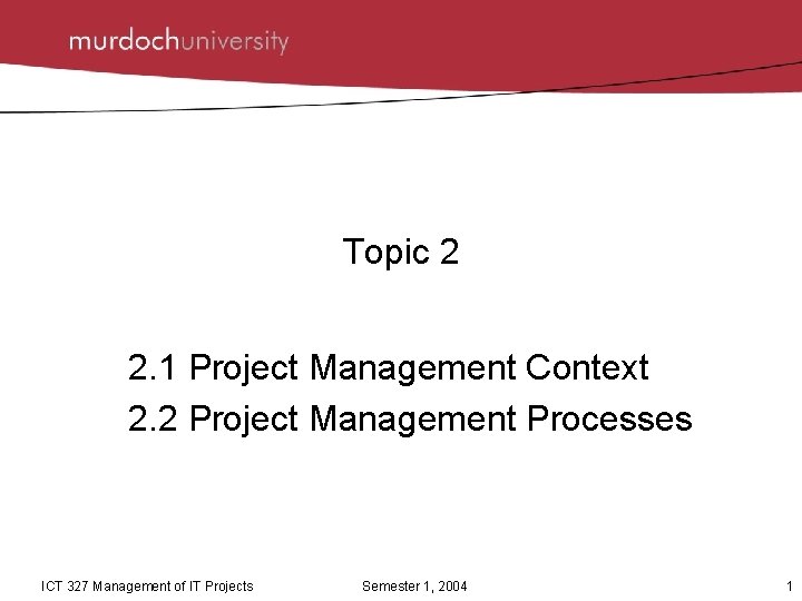 Topic 2 2. 1 Project Management Context 2. 2 Project Management Processes ICT 327