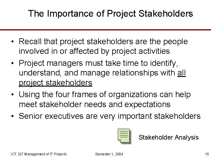 The Importance of Project Stakeholders • Recall that project stakeholders are the people involved