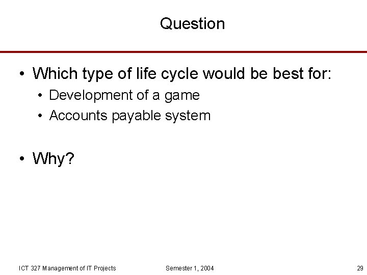 Question • Which type of life cycle would be best for: • Development of