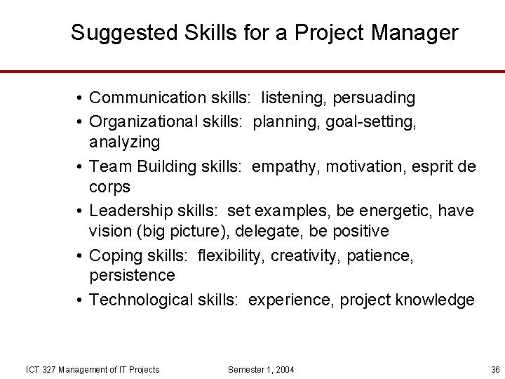 Suggested Skills for a Project Manager • Communication skills: listening, persuading • Organizational skills:
