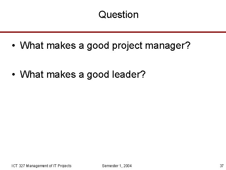 Question • What makes a good project manager? • What makes a good leader?