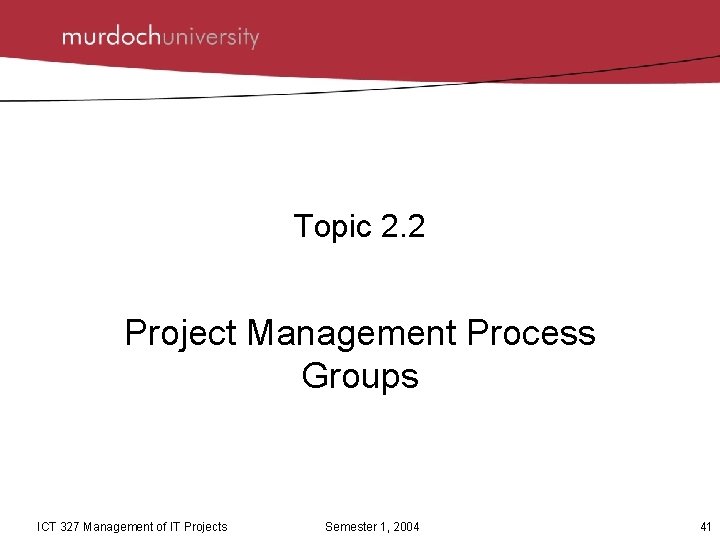 Topic 2. 2 Project Management Process Groups ICT 327 Management of IT Projects Semester