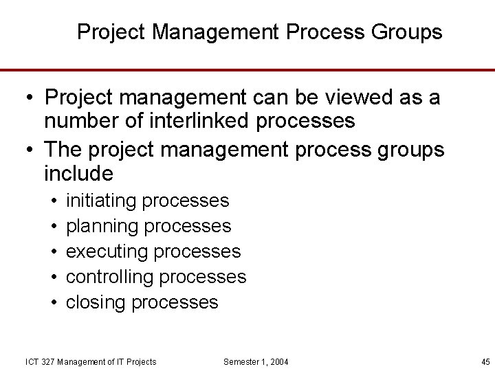 Project Management Process Groups • Project management can be viewed as a number of
