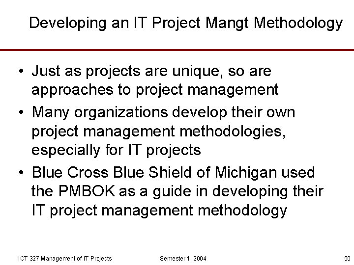 Developing an IT Project Mangt Methodology • Just as projects are unique, so are