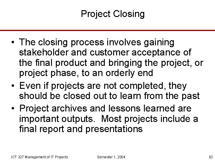 Project Closing • The closing process involves gaining stakeholder and customer acceptance of the