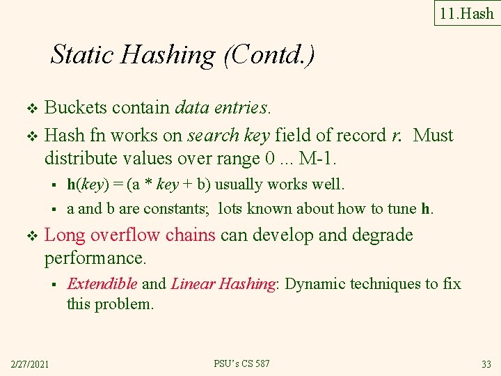 11. Hash Static Hashing (Contd. ) Buckets contain data entries. v Hash fn works