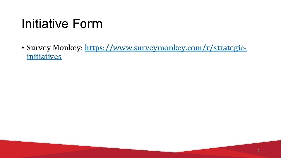 Initiative Form • Survey Monkey: https: //www. surveymonkey. com/r/strategicinitiatives 9 