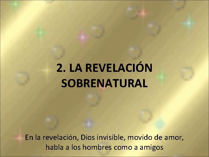 2. LA REVELACIÓN SOBRENATURAL En la revelación, Dios invisible, movido de amor, habla a