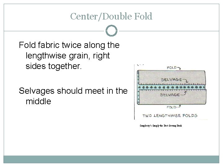 Center/Double Fold fabric twice along the lengthwise grain, right sides together. Selvages should meet