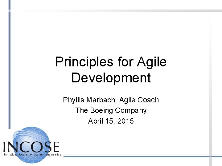 Principles for Agile Development Phyllis Marbach, Agile Coach The Boeing Company April 15, 2015