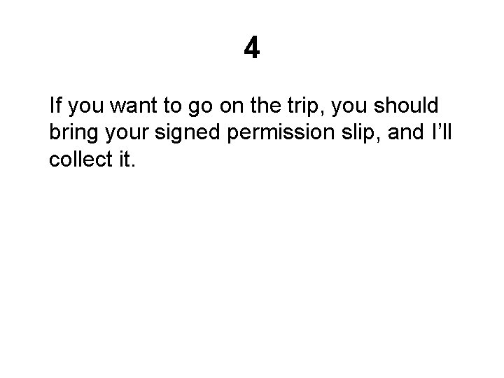 4 If you want to go on the trip, you should bring your signed