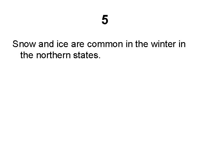 5 Snow and ice are common in the winter in the northern states. 