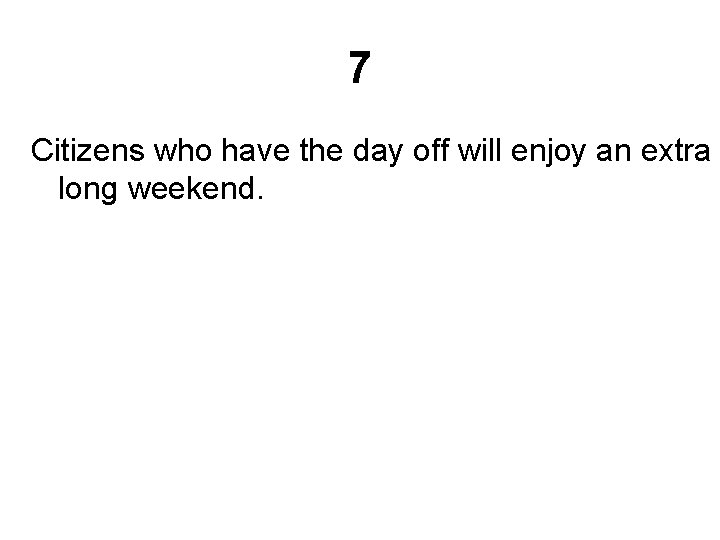 7 Citizens who have the day off will enjoy an extra long weekend. 