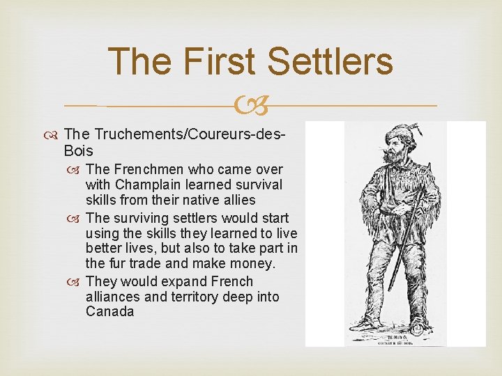 The First Settlers The Truchements/Coureurs-des. Bois The Frenchmen who came over with Champlain learned The First Settlers The Truchements/Coureurs-des. Bois The Frenchmen who came over with Champlain learned