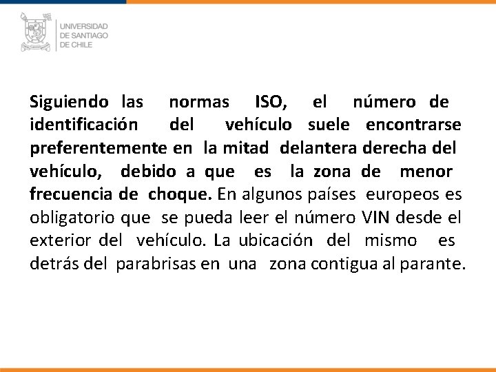 Siguiendo las normas ISO, el número de identificación del vehículo suele encontrarse preferentemente en Siguiendo las normas ISO, el número de identificación del vehículo suele encontrarse preferentemente en