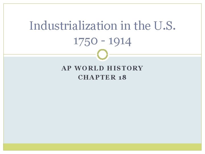 Industrialization in the U. S. 1750 - 1914 AP WORLD HISTORY CHAPTER 18 