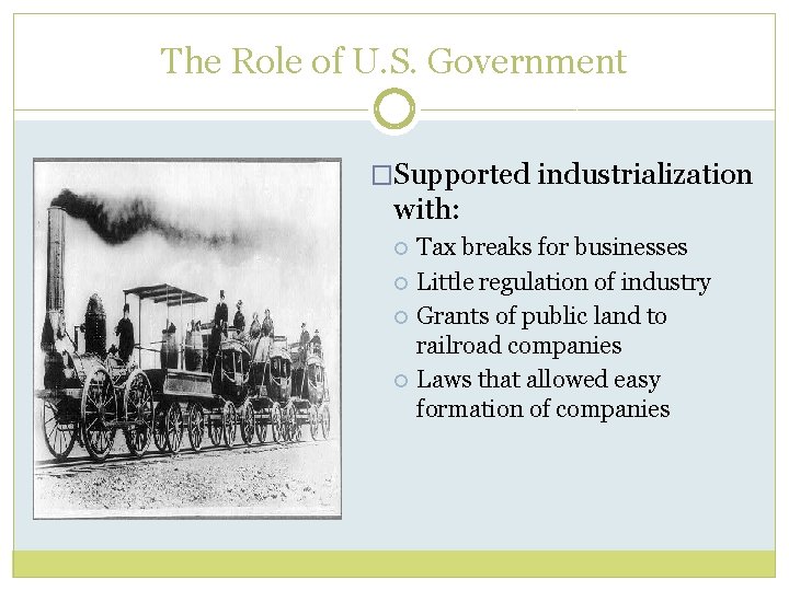 The Role of U. S. Government �Supported industrialization with: Tax breaks for businesses Little