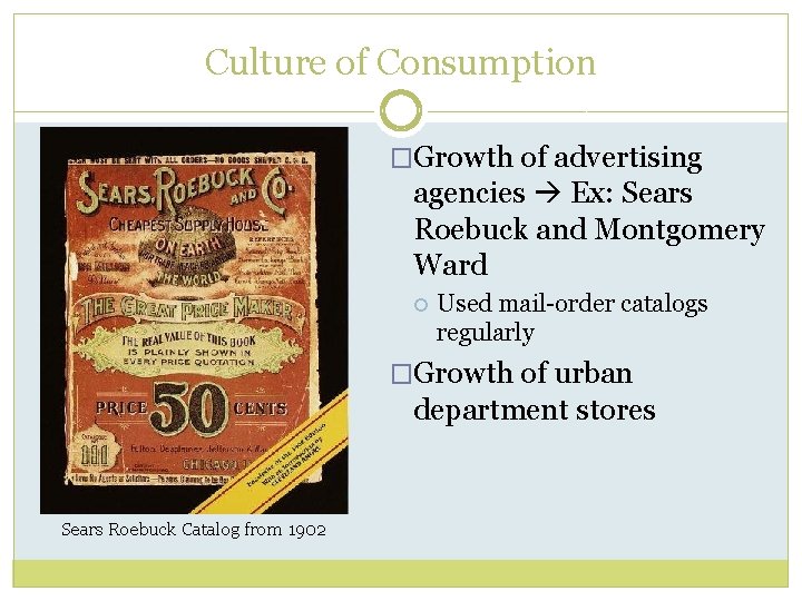 Culture of Consumption �Growth of advertising agencies Ex: Sears Roebuck and Montgomery Ward Used