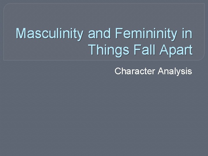 Masculinity and Femininity in Things Fall Apart Character Analysis 