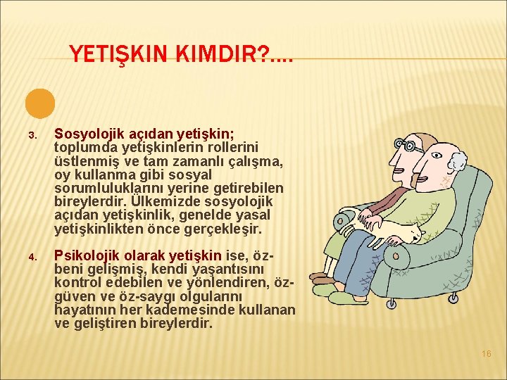 YETIŞKIN KIMDIR? . . 3. Sosyolojik açıdan yetişkin; toplumda yetişkinlerin rollerini üstlenmiş ve tam