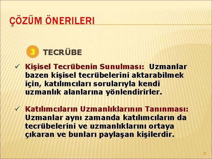 ÇÖZÜM ÖNERILERI 3 TECRÜBE ü Kişisel Tecrübenin Sunulması: Uzmanlar bazen kişisel tecrübelerini aktarabilmek için,