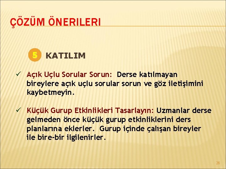 ÇÖZÜM ÖNERILERI 5 KATILIM ü Açık Uçlu Sorular Sorun: Derse katılmayan bireylere açık uçlu