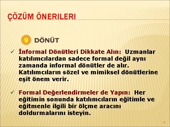 ÇÖZÜM ÖNERILERI 9 DÖNÜT ü İnformal Dönütleri Dikkate Alın: Uzmanlar katılımcılardan sadece formal değil