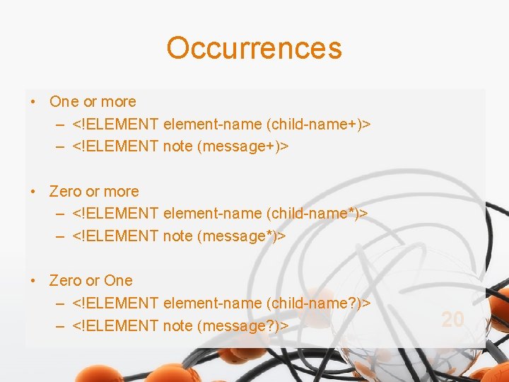 Occurrences • One or more – <!ELEMENT element-name (child-name+)> – <!ELEMENT note (message+)> •