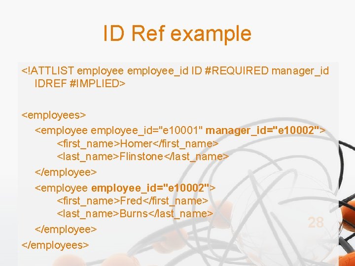 ID Ref example <!ATTLIST employee_id ID #REQUIRED manager_id IDREF #IMPLIED> <employees> <employee_id="e 10001" manager_id="e