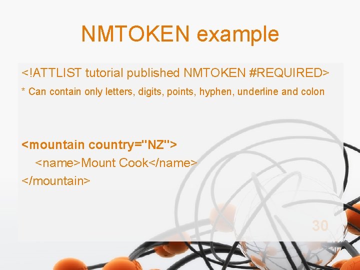 NMTOKEN example <!ATTLIST tutorial published NMTOKEN #REQUIRED> * Can contain only letters, digits, points,