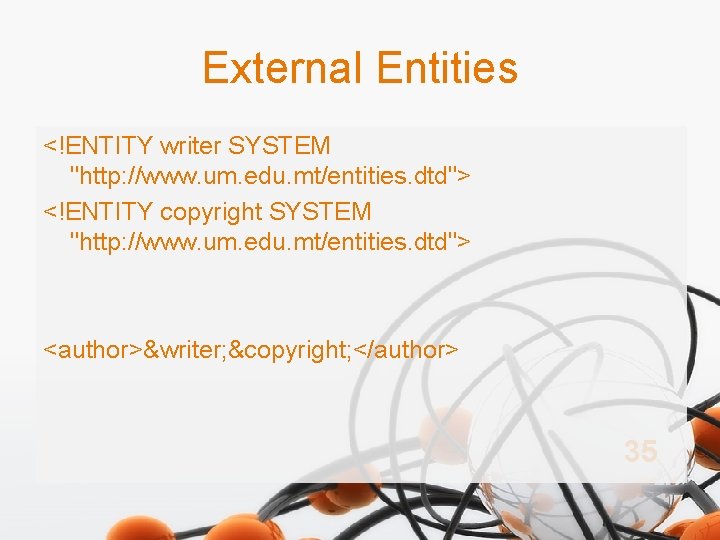 External Entities <!ENTITY writer SYSTEM "http: //www. um. edu. mt/entities. dtd"> <!ENTITY copyright SYSTEM