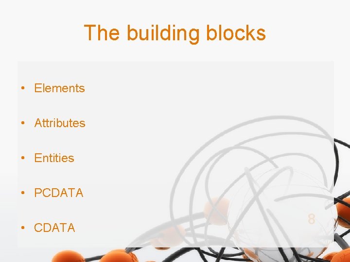 The building blocks • Elements • Attributes • Entities • PCDATA • CDATA 8