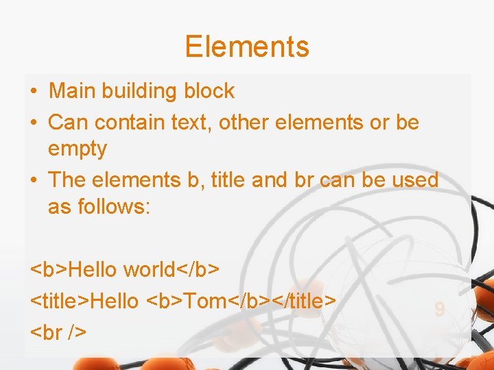 Elements • Main building block • Can contain text, other elements or be empty