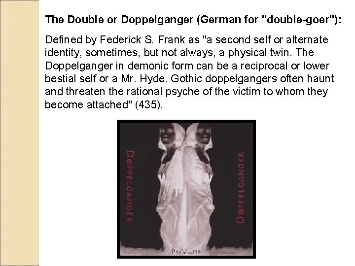 The Double or Doppelganger (German for "double-goer"): Defined by Federick S. Frank as "a