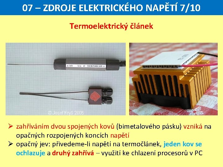 07 – ZDROJE ELEKTRICKÉHO NAPĚTÍ 7/10 Termoelektrický článek Ø zahříváním dvou spojených kovů (bimetalového