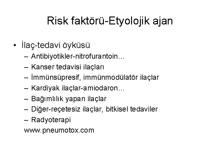 Risk faktörü-Etyolojik ajan • İlaç-tedavi öyküsü – Antibiyotikler-nitrofurantoin… – Kanser tedavisi ilaçları – İmmünsüpresif,