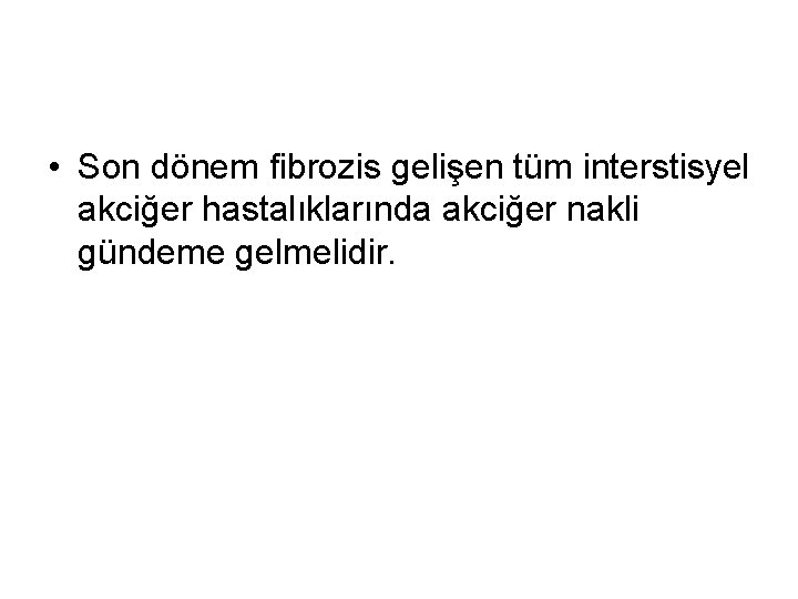  • Son dönem fibrozis gelişen tüm interstisyel akciğer hastalıklarında akciğer nakli gündeme gelmelidir.