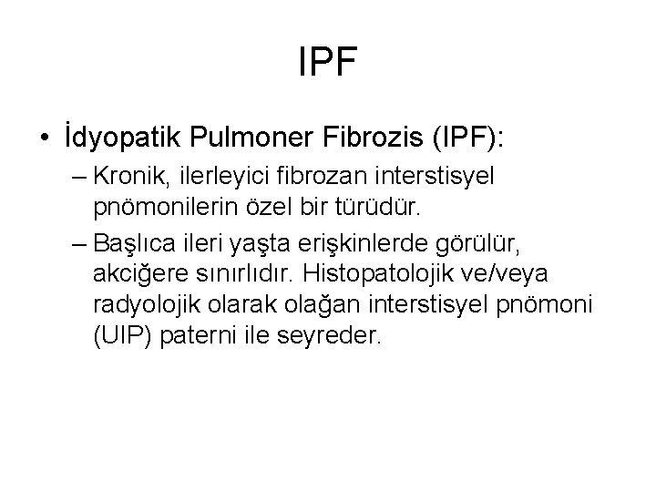 IPF • İdyopatik Pulmoner Fibrozis (IPF): – Kronik, ilerleyici fibrozan interstisyel pnömonilerin özel bir