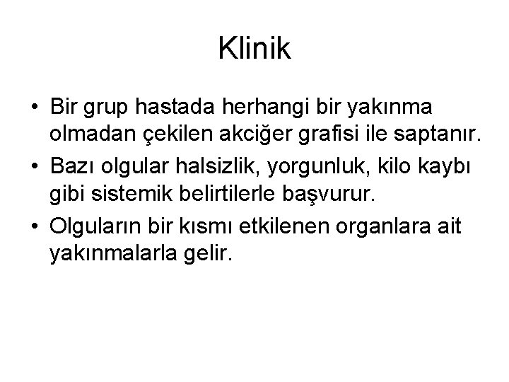 Klinik • Bir grup hastada herhangi bir yakınma olmadan çekilen akciğer grafisi ile saptanır.