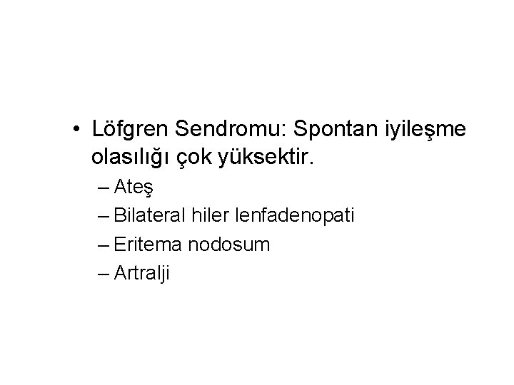  • Löfgren Sendromu: Spontan iyileşme olasılığı çok yüksektir. – Ateş – Bilateral hiler