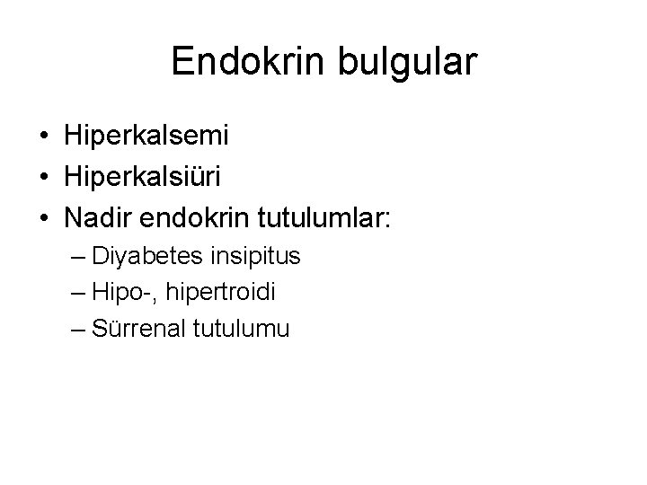 Endokrin bulgular • Hiperkalsemi • Hiperkalsiüri • Nadir endokrin tutulumlar: – Diyabetes insipitus –