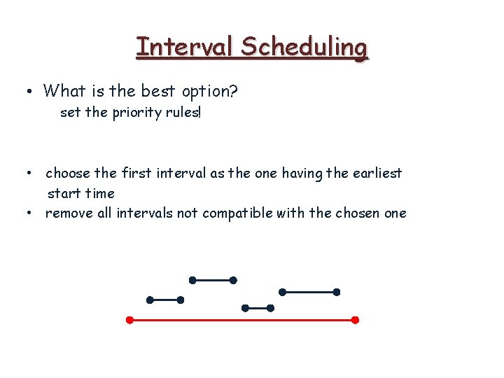 Interval Scheduling • What is the best option? set the priority rules! • choose