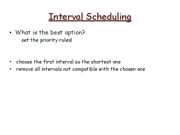 Interval Scheduling • What is the best option? set the priority rules! • choose