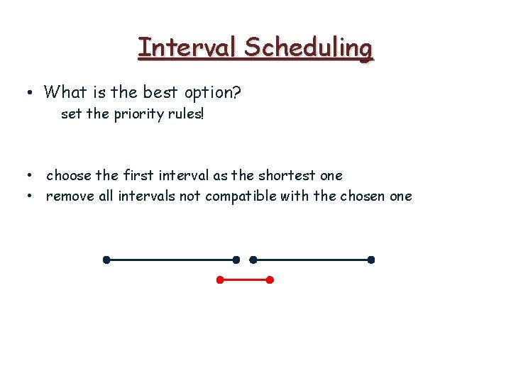 Interval Scheduling • What is the best option? set the priority rules! • choose