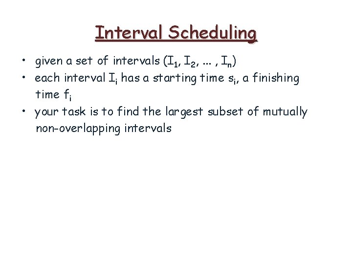 Interval Scheduling • given a set of intervals (I 1, I 2, . .