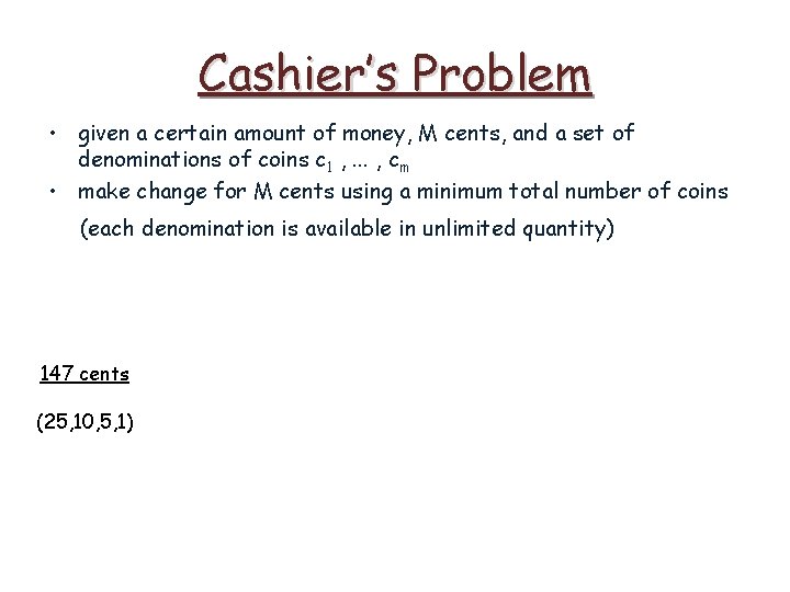 Cashier’s Problem • given a certain amount of money, M cents, and a set