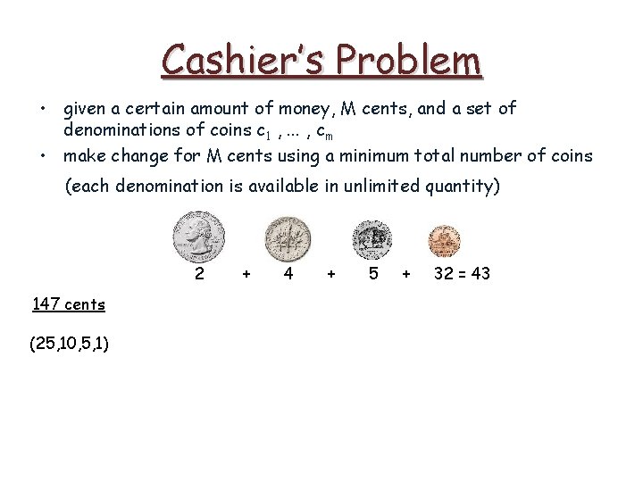 Cashier’s Problem • given a certain amount of money, M cents, and a set