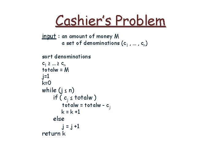 Cashier’s Problem input : an amount of money M a set of denominations (c