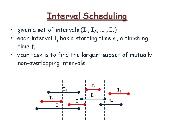 Interval Scheduling • given a set of intervals (I 1, I 2, . .
